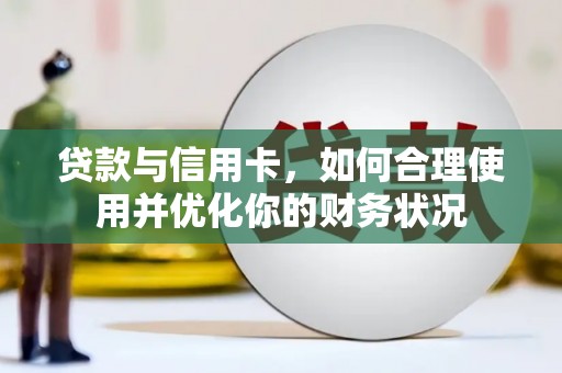 普兰店贷款与信用卡，如何合理使用并优化你的财务状况