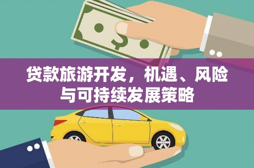 普兰店贷款旅游开发，机遇、风险与可持续发展策略