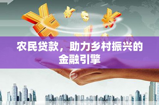 普兰店农民贷款，助力乡村振兴的金融引擎