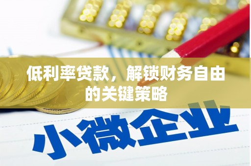 普兰店低利率贷款，解锁财务自由的关键策略