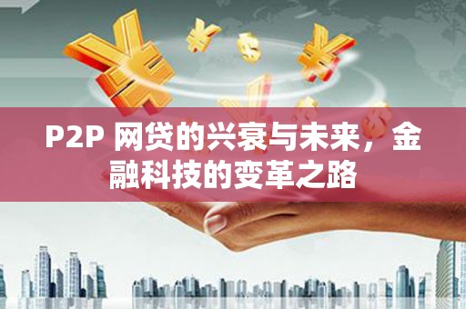 普兰店P2P 网贷的兴衰与未来，金融科技的变革之路