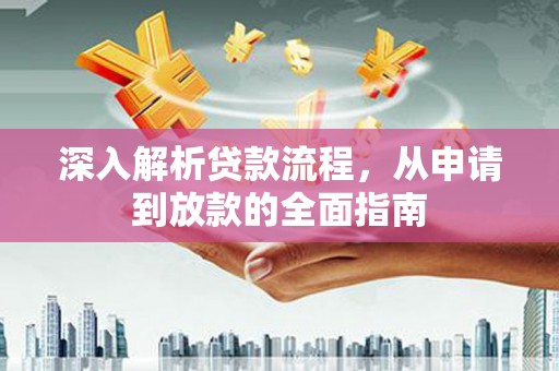 普兰店深入解析贷款流程，从申请到放款的全面指南