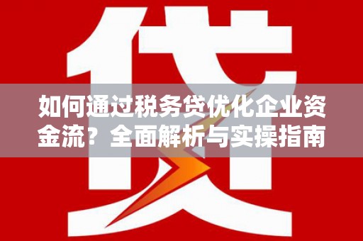 普兰店如何通过税务贷优化企业资金流？全面解析与实操指南