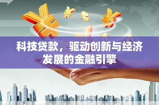 普兰店科技贷款，驱动创新与经济发展的金融引擎