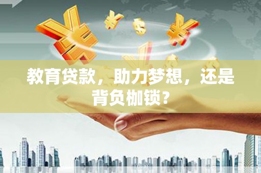普兰店教育贷款，助力梦想，还是背负枷锁？