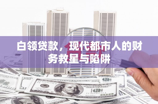 普兰店白领贷款，现代都市人的财务救星与陷阱