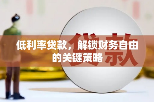 普兰店低利率贷款，解锁财务自由的关键策略