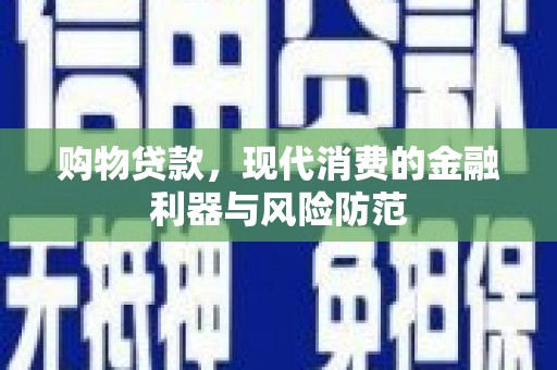 普兰店购物贷款，现代消费的金融利器与风险防范