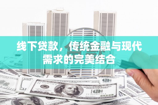 普兰店线下贷款，传统金融与现代需求的完美结合
