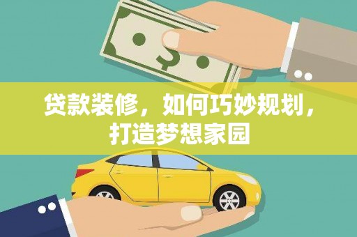 普兰店贷款装修，如何巧妙规划，打造梦想家园