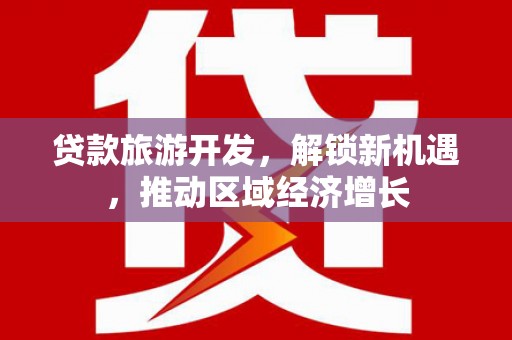普兰店贷款旅游开发，解锁新机遇，推动区域经济增长