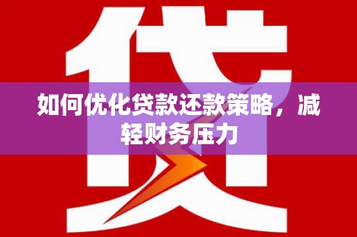 普兰店如何优化贷款还款策略，减轻财务压力