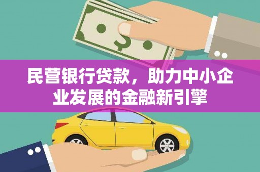 普兰店民营银行贷款，助力中小企业发展的金融新引擎