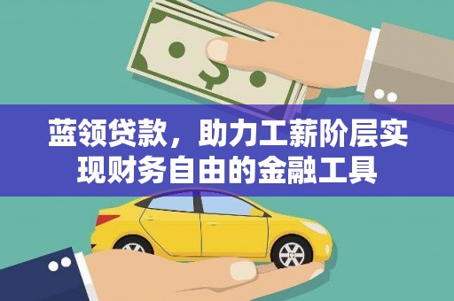 普兰店蓝领贷款，助力工薪阶层实现财务自由的金融工具