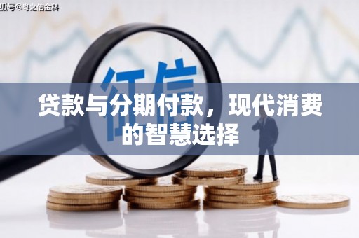 普兰店贷款与分期付款，现代消费的智慧选择