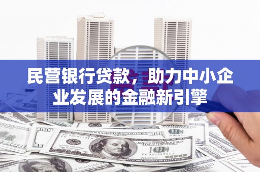 普兰店民营银行贷款，助力中小企业发展的金融新引擎