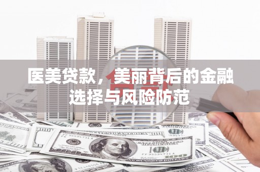 普兰店医美贷款，美丽背后的金融选择与风险防范